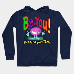 Be you!!!! Cuz your awesome- but don’t be a jerk… if your a jerk, don’t. Hoodie